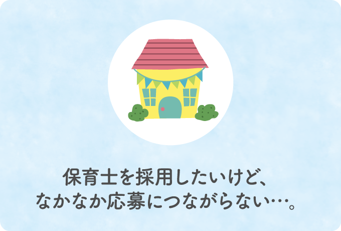 保育士を採用したいけど、なかなか応募につながらない…。