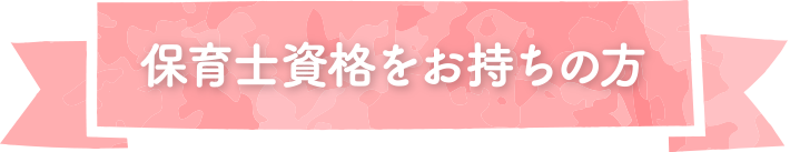 保育士資格をお持ちの方