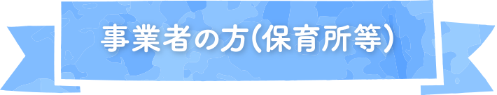 事業者の方(保育所等)